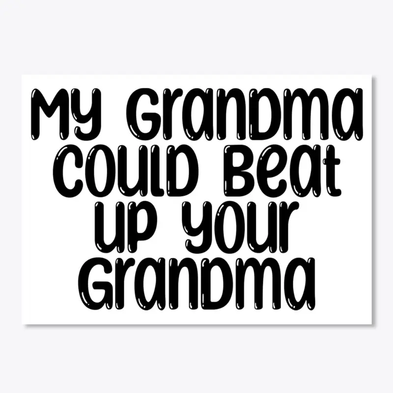 My Grandma Could Beat Up Your Grandma